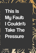 This Is My Fault I Couldn't Take The Pressure: Geology Notebook & Journal Or Diary For Geologists, Wide Ruled Paper (110 pages, 6x9"): notebook lined pages/lined pages/diary lined pages journal/notebook blank lined ruled