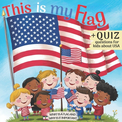 This is My Flag: What is a Flag and Why is It Important. Celebrate Flag Day, Memorial Day and Independence Day 4th of July. Activity Learning Book for Kids with Simple Quiz - Carline, Kara