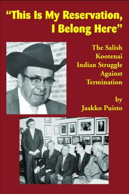 This Is My Reservation, I Belong Here: The Salish Kootenai Indian Struggle Against Termination - Puisto, Jaakko