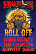 This Is My Scary Roll Off Driver Costume Halloween Activity Book: Halloween Book for Kids with Notebook to Draw and Write