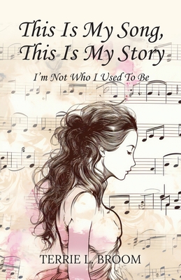 This is My Song, This is My Story: I'm Not Who I Used To Be - Broom, Terrie L