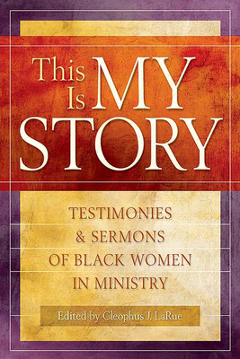 This Is My Story: Testimonies and Sermons of Black Women in Ministry - Larue, Cleophus J (Editor)