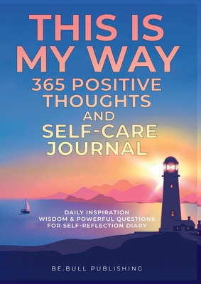 THIS IS MY WAY 365 Positive Thoughts and Self-care Journal: Daily Inspiration, Wisdom & Powerful Questions for Self-Reflection Diary - Vasquez, Mauricio, and Publishing, Be Bull