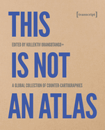 This Is Not an Atlas: A Global Collection of Counter-Cartographies