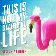 This Is Not My Beautiful Life: A Memoir