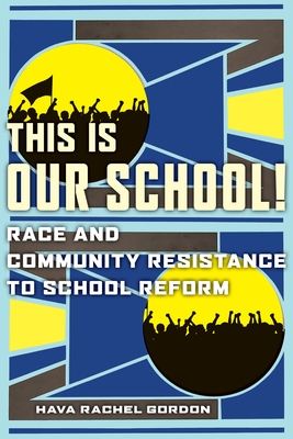 This Is Our School!: Race and Community Resistance to School Reform - Gordon, Hava Rachel
