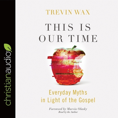 This Is Our Time: Everyday Myths in Light of the Gospel - Wax, Trevin (Read by)