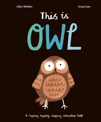 This Is Owl: A Flapping, Tapping, Clapping Interactive Book - Walden, Libby