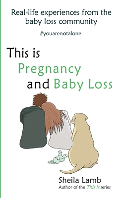 This is Pregnancy and Baby Loss: Real-life experiences from the baby loss community - Lamb, Sheila