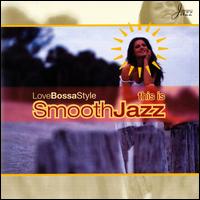 This Is Smooth Jazz: Love Bossa Style - Various Artists