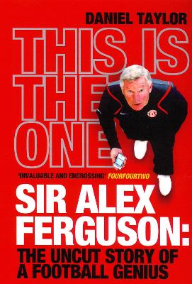 This Is the One: Sir Alex Ferguson: The Uncut Story of a Football Genius - Taylor, Daniel