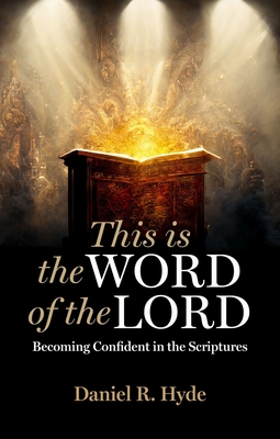 This Is the Word of the Lord: Becoming Confident in the Scriptures - Hyde, Daniel R
