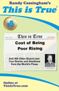 This Is True [V5]: Cost of Being Poor Rising: And 500 Other Bizarre-But-True Stories and Headlines from the World's Press
