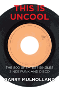 This is Uncool: The 500 Greatest Singles Since Punk and Disco