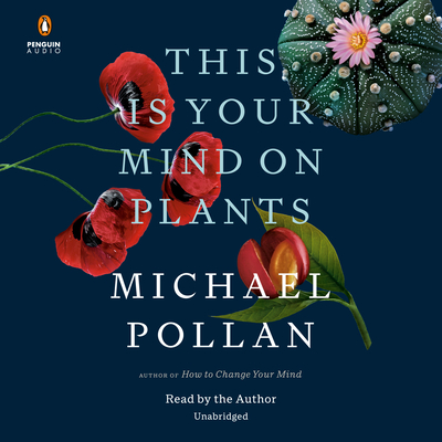 This Is Your Mind on Plants - Pollan, Michael (Read by)