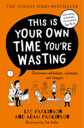 This Is Your Own Time You're Wasting: Classroom Confessions, Calamities and Clangers
