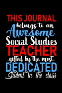This Journal belongs to an Awesome Social Studies Teacher: Teacher Appreciation Gift: Funny Blank Lined Notebook, Journal, Diary. Perfect Graduation Year End Inspirational Gifts for SS teachers & Best Alternative to Thank You Card