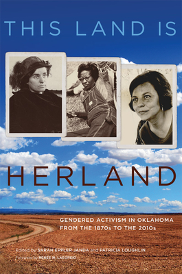 This Land Is Herland: Gendered Activism in Oklahoma from the 1870s to the 2010s Volume 1 - Janda, Sarah Eppler (Editor), and Loughlin, Patricia (Editor)