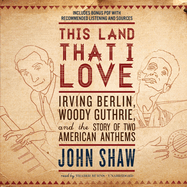 This Land That I Love: Irving Berlin, Woody Guthrie, and the Story of Two American Anthems