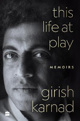 This Life at Play: Memoirs - Karnad, Girish (Translated with commentary by), and Perur, Srinath (Translated with commentary by)