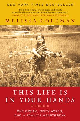 This Life Is in Your Hands: One Dream, Sixty Acres, and a Family's Heartbreak - Coleman, Melissa