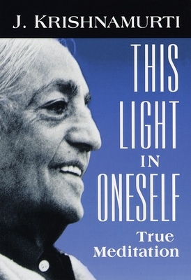 This Light in Oneself: True Meditation - Krishnamurti, J