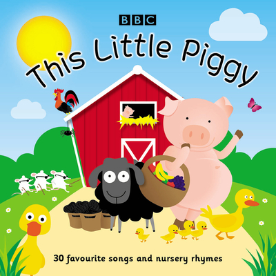 This Little Piggy: 30 favourite songs and nursery rhymes - BBC, and Baud, Bronwyn (Read by), and Williams, Nigel (Read by)