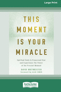 This Moment Is Your Miracle: Spiritual Tools to Transcend Fear and Experience the Power of the Present Moment (16pt Large Print Edition)