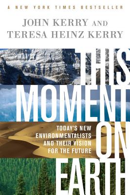 This Moment on Earth: Today's New Environmentalists and Their Vision for the Future - Kerry, John, and Heinz Kerry, Teresa