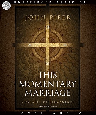 This Momentary Marriage: A Parable of Permanence - Piper, John, and Gardner, Grover, Professor (Narrator)