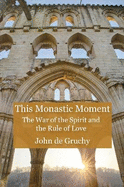 This Monastic Moment: The War of the Spirit and the Rule of Love