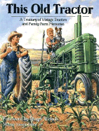 This Old Tractor: A Treasury of Vintage Tractors and Family Farm Memories - Dregni, Michael (Editor), and Welsch, Roger (Foreword by), and Dregni, M