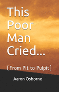 This Poor Man Cried...: From Pit to Pulpit