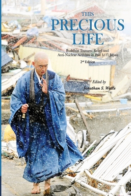 This Precious Life: Buddhist Tsunami Relief and Anti-Nuclear Activism in Post 3/11 Japan - Watts, Jonathan S