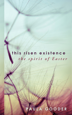 This Risen Existence: The Spirit of Easter - Gooder, Paula (Editor)