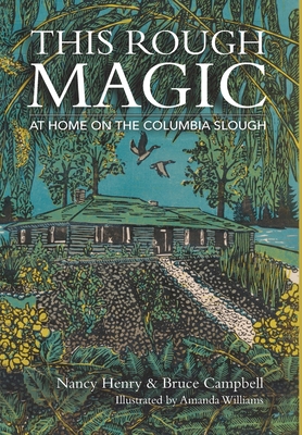 This Rough Magic: At Home on the Columbia Slough - Henry, Nancy, and Campbell, Bruce