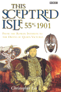 This Sceptred Isle: 55BC-1901: From the Roman Invasion to the Death of Queen Victoria