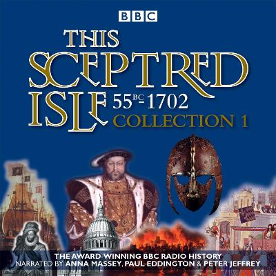 This Sceptred Isle: Collection 1: 55BC - 1702: The Classic BBC Radio History - Lee, Christopher, and Massey, Anna (Read by), and Eddington, Paul (Read by)