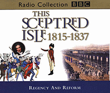 This Sceptred Isle: Regency and Reform 1815-1837