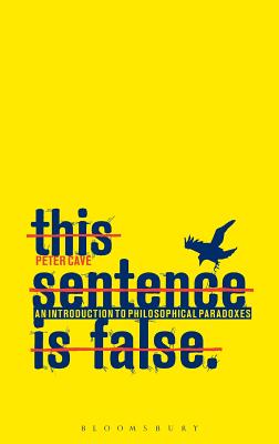 This Sentence Is False: An Introduction to Philosophical Paradoxes - Cave, Peter