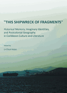 This Shipwreck of Fragments: Historical Memory, Imaginary Identities, and Postcolonial Geography in Caribbean Culture and Literature