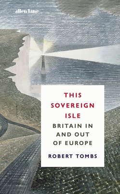 This Sovereign Isle: Britain In and Out of Europe - Tombs, Robert