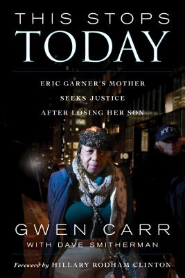 This Stops Today: Eric Garner's Mother Seeks Justice After Losing Her Son - Carr, Gwen, and Smitherman, Dave, and Clinton, Hillary Rodham (Foreword by)