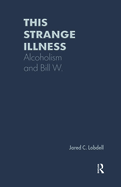 This Strange Illness: Alcoholism and Bill W.