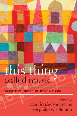 This Thing Called Music: Essays in Honor of Bruno Nettl - Levine, Victoria Lindsay (Editor), and Bohlman, Philip V. (Editor)