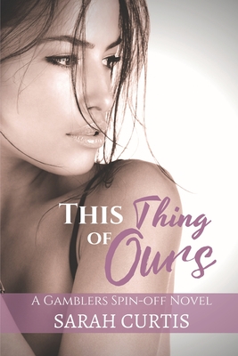 This Thing of Ours: A Gamblers Spin-off Novel - Curtis, Sarah