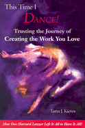 This Time I Dance!: Trusting the Journey of Creating the Work You Love