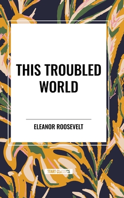 This Troubled World - Roosevelt, Eleanor