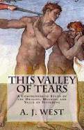 This Valley of Tears: A Comprehensive Study of the Origins, Meaning and Value of Suffering