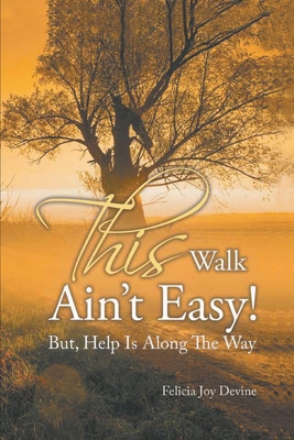 This Walk Ain't Easy!: But, Help Is Along the Way - Devine, Felicia Joy